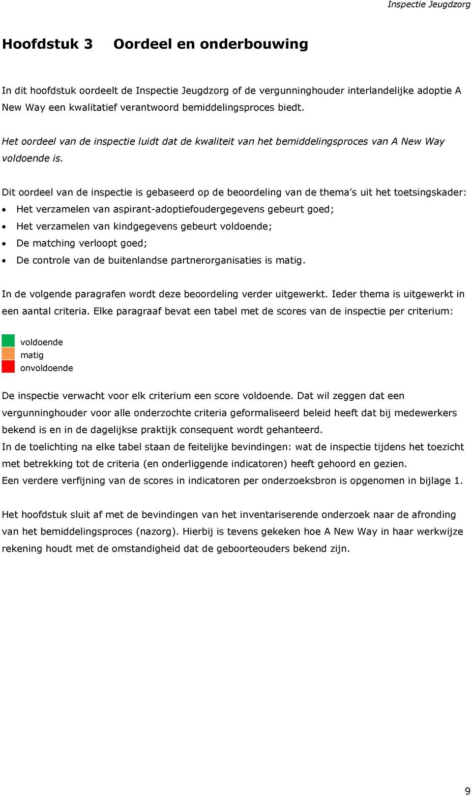 Dit oordeel van de inspectie is gebaseerd op de beoordeling van de thema s uit het toetsingskader: Het verzamelen van aspirant-adoptiefoudergegevens gebeurt goed; Het verzamelen van kindgegevens