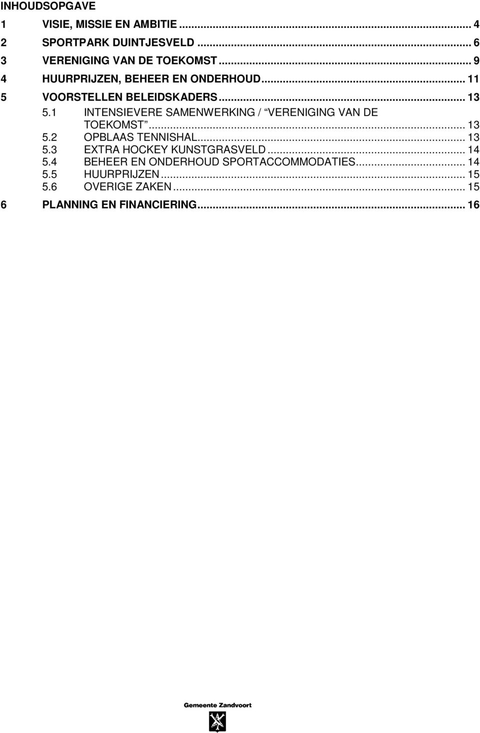 1 INTENSIEVERE SAMENWERKING / VERENIGING VAN DE TOEKOMST... 13 5.2 OPBLAAS TENNISHAL... 13 5.3 EXTRA HOCKEY KUNSTGRASVELD.