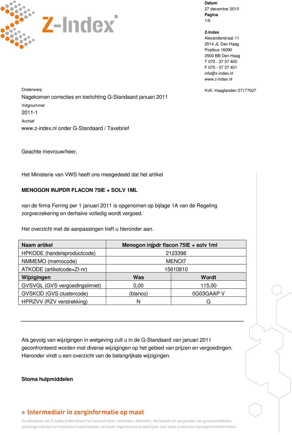 nl onder G-Standaard / Taxebrief Geachte mevrouw/heer, Het Ministerie van VWS heeft ons meegedeeld dat het artikel MENOGON INJPDR FLACON 75IE + SOLV 1ML van de firma Ferring per 1 januari is