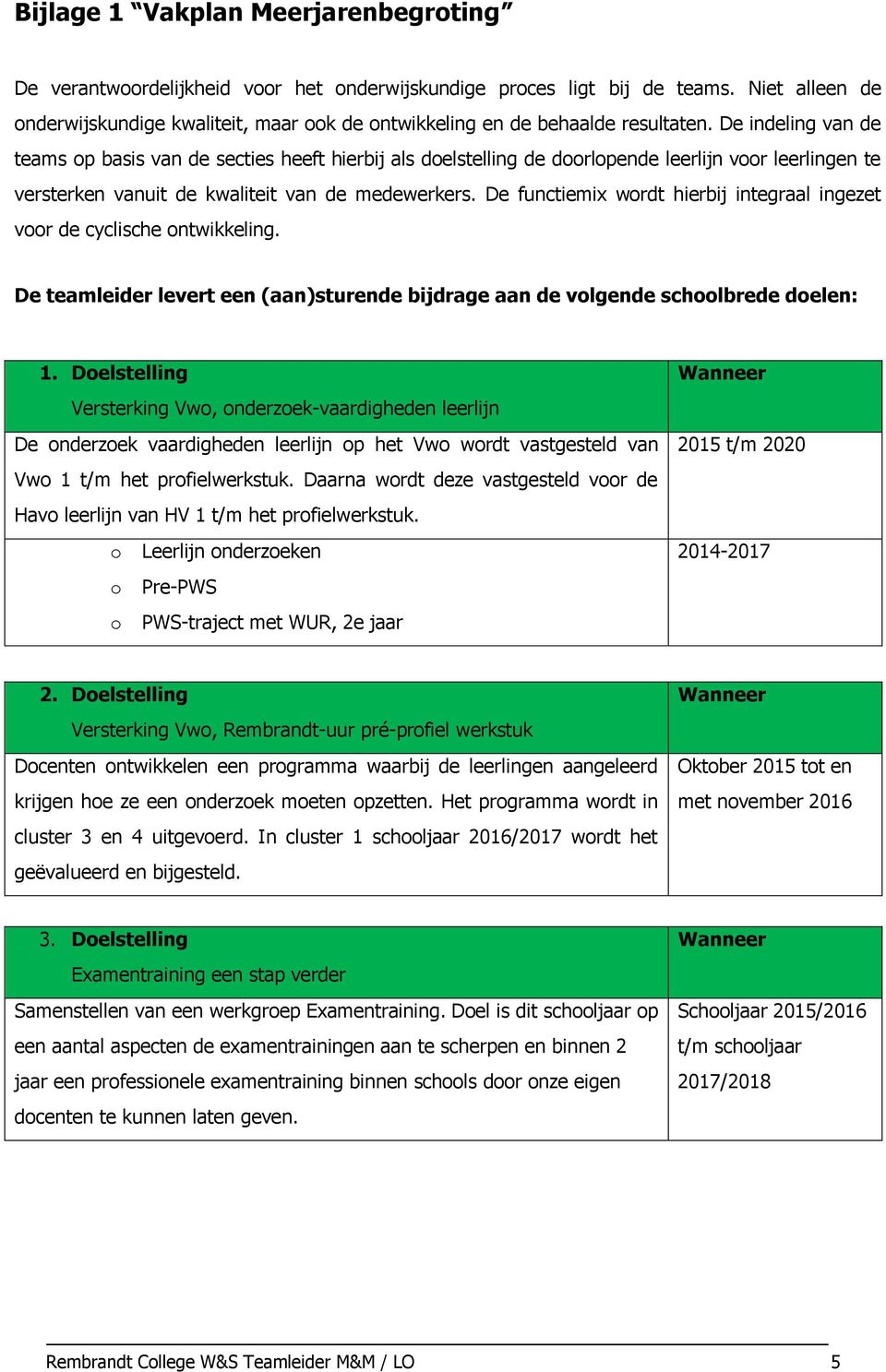 De indeling van de teams op basis van de secties heeft hierbij als doelstelling de doorlopende leerlijn voor leerlingen te versterken vanuit de kwaliteit van de medewerkers.