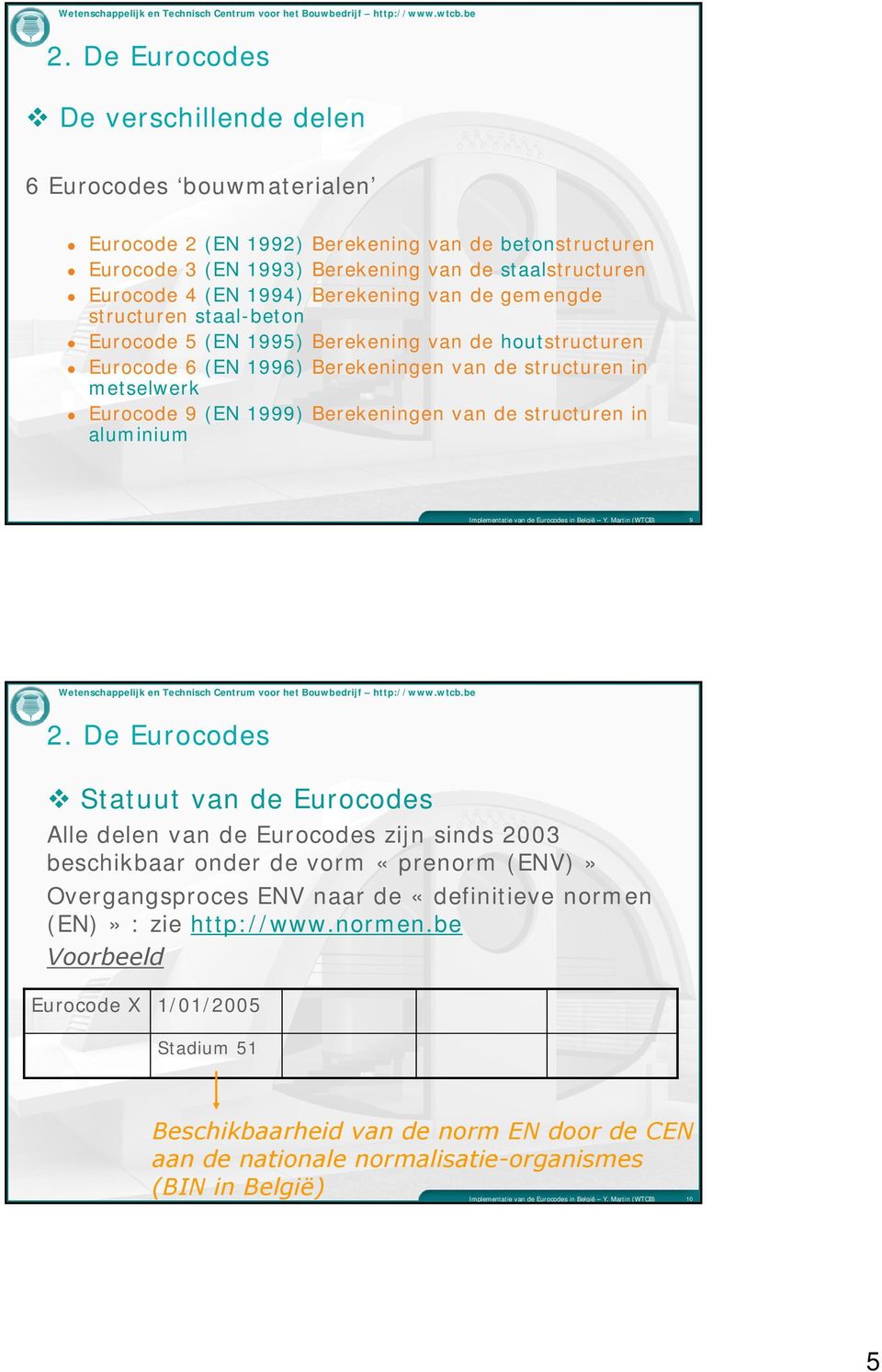 1999) Berekeningen van de structuren in aluminium 9 Statuut van de Eurocodes Alle delen van de Eurocodes zijn sinds 2003 beschikbaar onder de vorm «prenorm (ENV)» Overgangsproces ENV naar