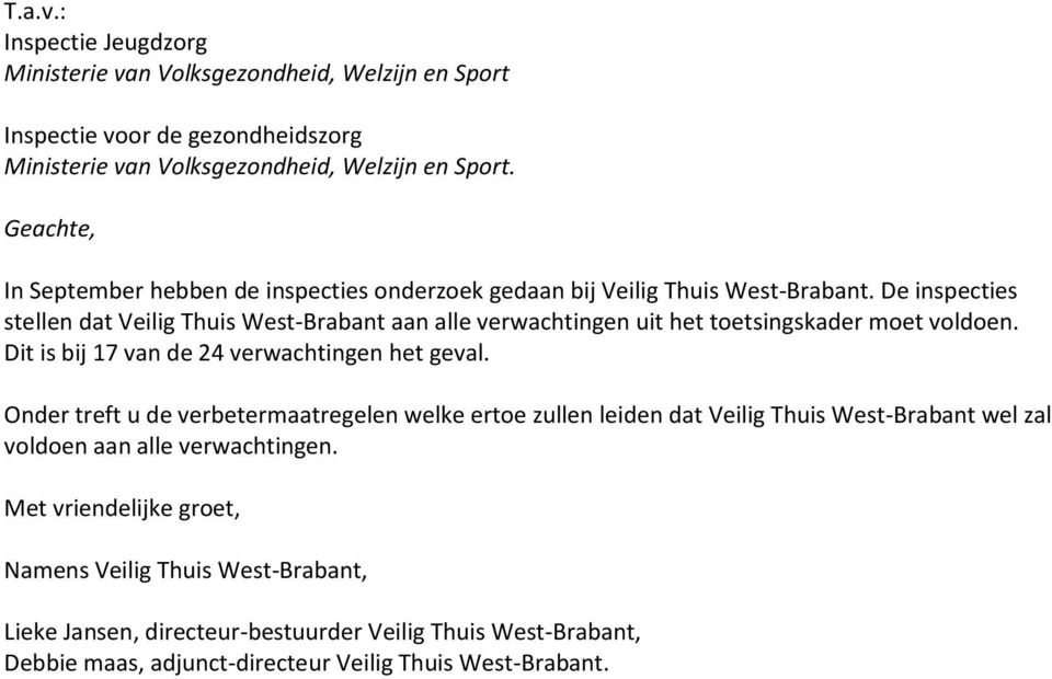 De inspecties stellen dat Veilig Thuis West-Brabant aan alle verwachtingen uit het toetsingskader moet voldoen. Dit is bij 17 van de 24 verwachtingen het geval.