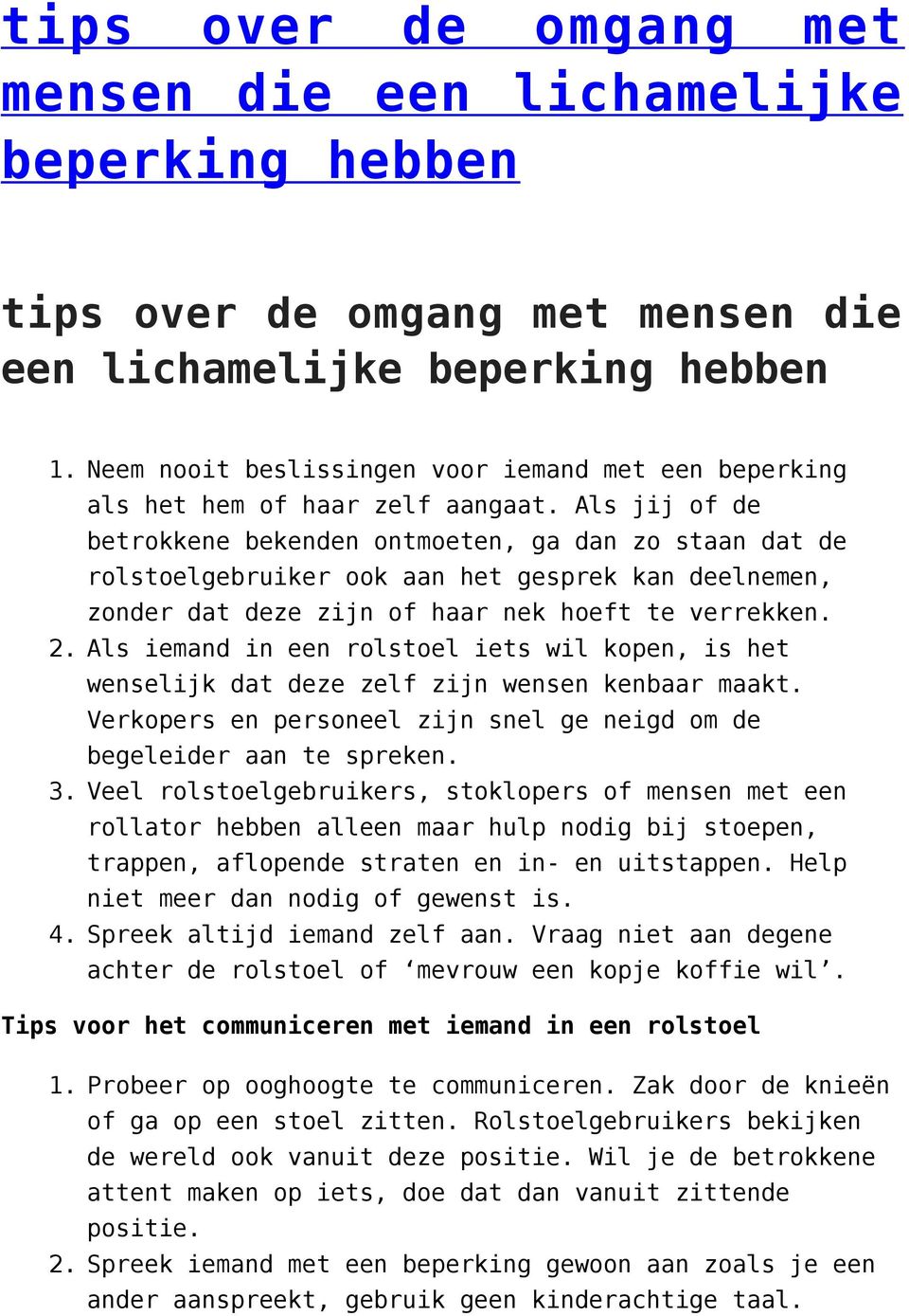 Als jij of de betrokkene bekenden ontmoeten, ga dan zo staan dat de rolstoelgebruiker ook aan het gesprek kan deelnemen, zonder dat deze zijn of haar nek hoeft te verrekken.