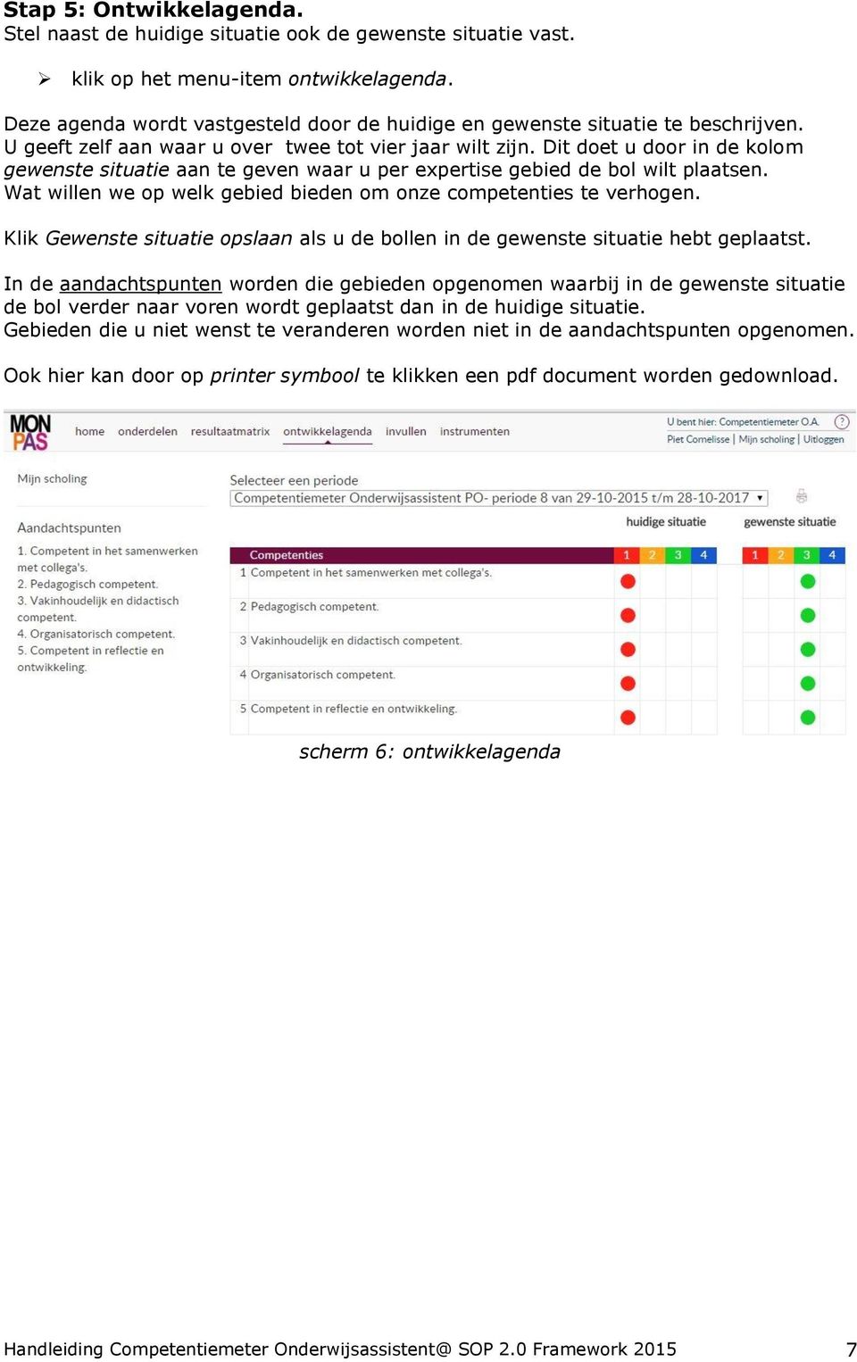 Dit doet u door in de kolom gewenste situatie aan te geven waar u per expertise gebied de bol wilt plaatsen. Wat willen we op welk gebied bieden om onze competenties te verhogen.