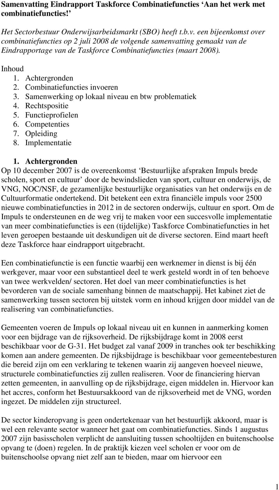 Achtergronden Op 10 december 2007 is de overeenkomst Bestuurlijke afspraken Impuls brede scholen, sport en cultuur door de bewindslieden van sport, cultuur en onderwijs, de VNG, NOC/NSF, de