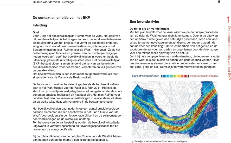 Het vormt de beeldende onderbouwing van de in woord beschreven bestemmingsplanregels in het Bestemmingsplan voor Ruimte voor de Waal Nijmegen.