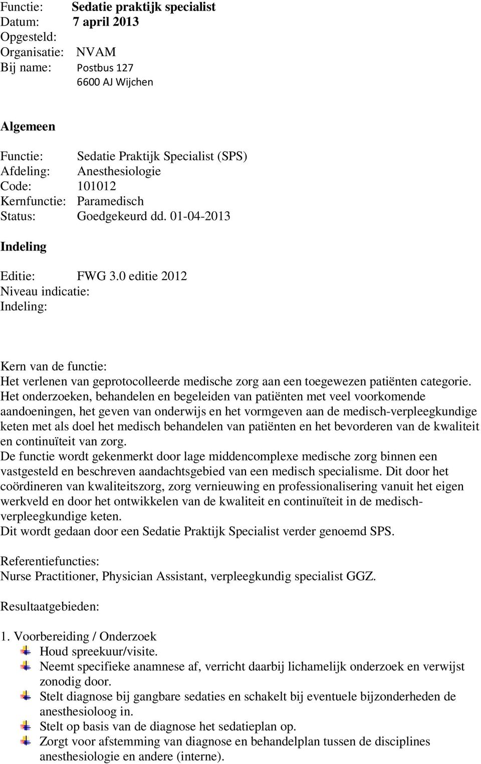 0 editie 2012 Niveau indicatie: Indeling: Kern van de functie: Het verlenen van geprotocolleerde medische zorg aan een toegewezen patiënten categorie.