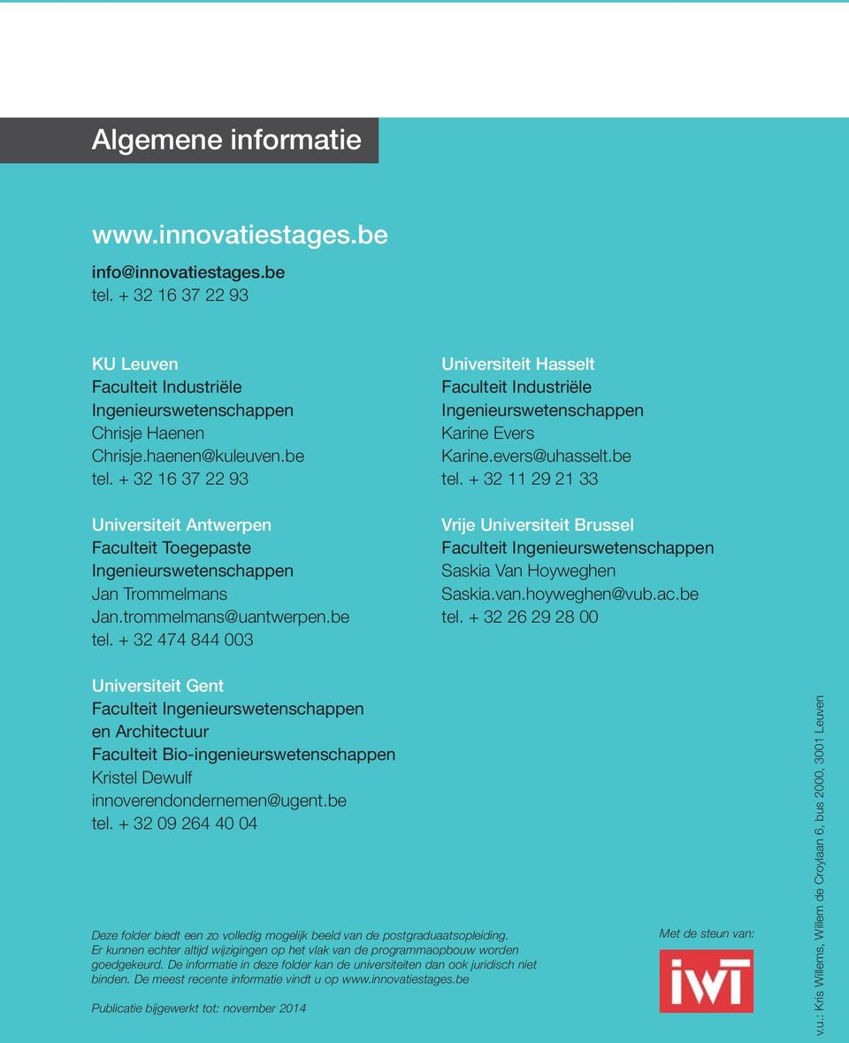 van.hoyweghen@vub.ac.be tel. + 32 26 29 28 00 Universiteit Gent Faculteit Ingenieurswetenschappen en Architectuur Faculteit Bio-ingenieurswetenschappen Kristel Dewulf innoverendondernemen@ugent.