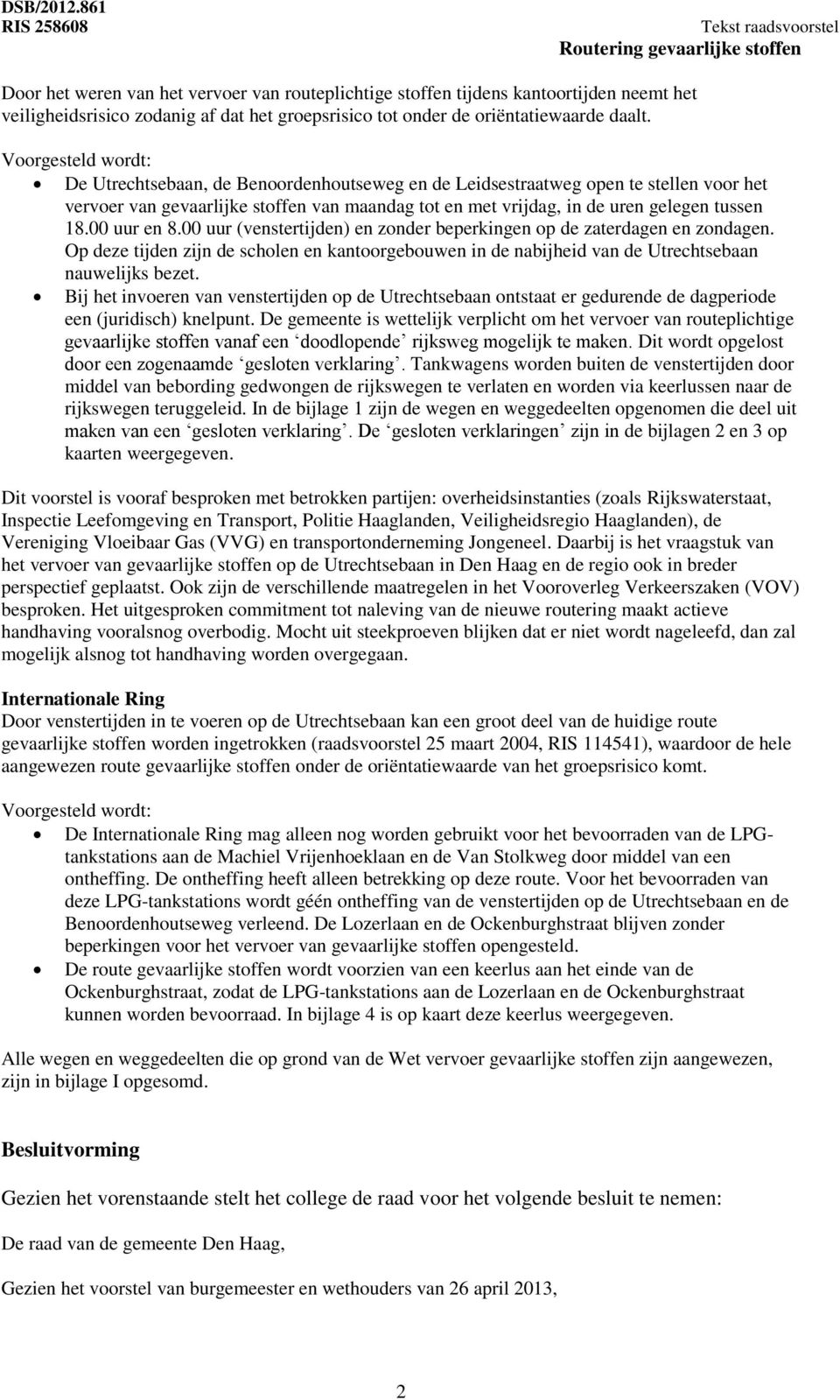 00 uur en 8.00 uur (venstertijden) en zonder beperkingen op de zaterdagen en zondagen. Op deze tijden zijn de scholen en kantoorgebouwen in de nabijheid van de Utrechtsebaan nauwelijks bezet.