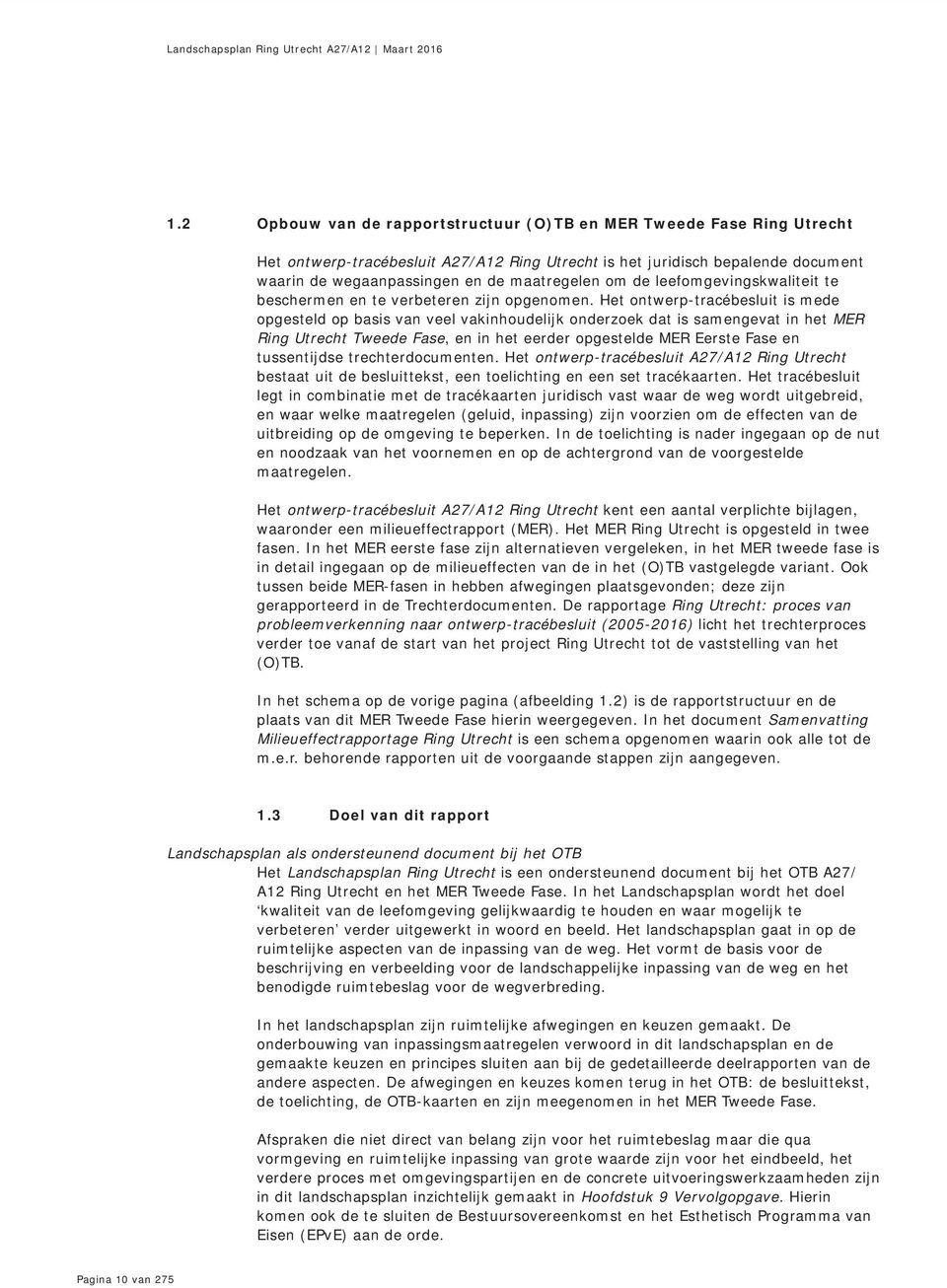 Het ontwerp-tracébesluit is mede opgesteld op basis van veel vakinhoudelijk onderzoek dat is samengevat in het MER Ring Utrecht Tweede Fase, en in het eerder opgestelde MER Eerste Fase en