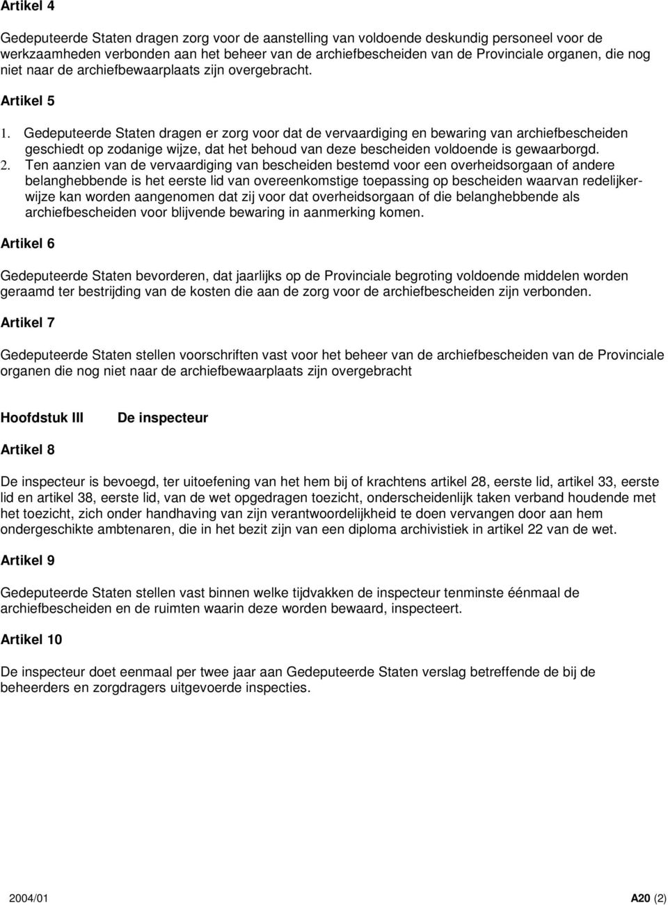 Gedeputeerde Staten dragen er zorg voor dat de vervaardiging en bewaring van archiefbescheiden geschiedt op zodanige wijze, dat het behoud van deze bescheiden voldoende is gewaarborgd. 2.