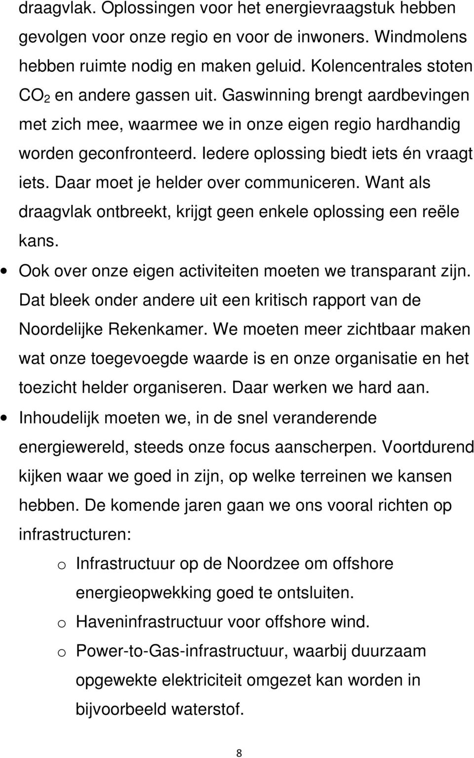 Want als draagvlak ontbreekt, krijgt geen enkele oplossing een reële kans. Ook over onze eigen activiteiten moeten we transparant zijn.