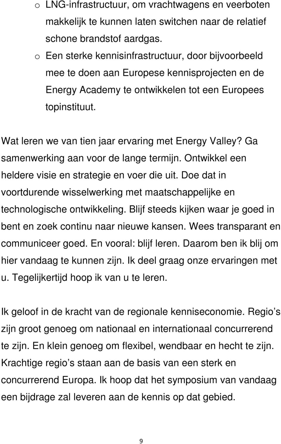 Wat leren we van tien jaar ervaring met Energy Valley? Ga samenwerking aan voor de lange termijn. Ontwikkel een heldere visie en strategie en voer die uit.