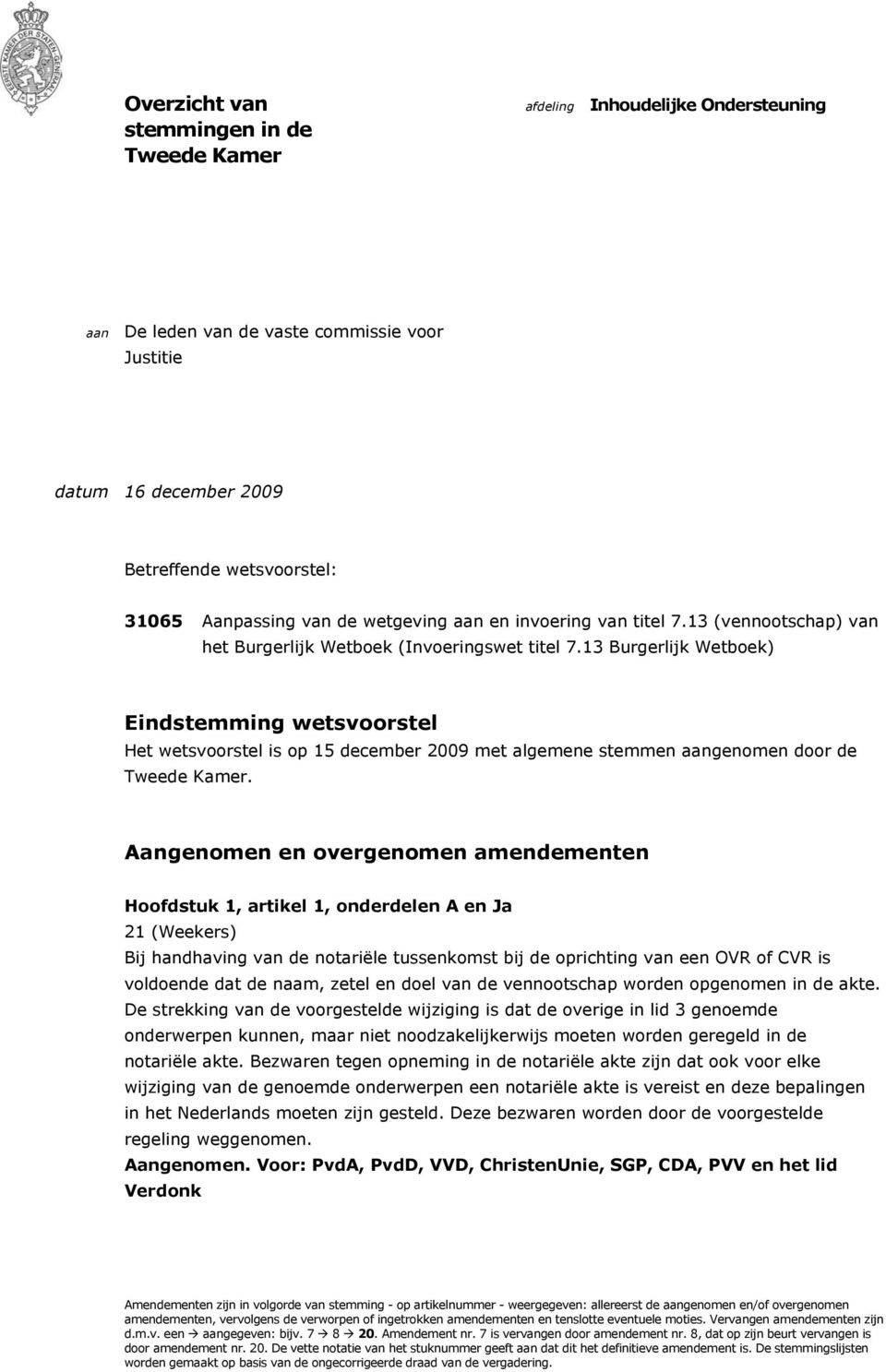 13 Burgerlijk Wetboek) Eindstemming wetsvoorstel Het wetsvoorstel is op 15 december 2009 met algemene stemmen aangenomen door de Tweede Kamer.