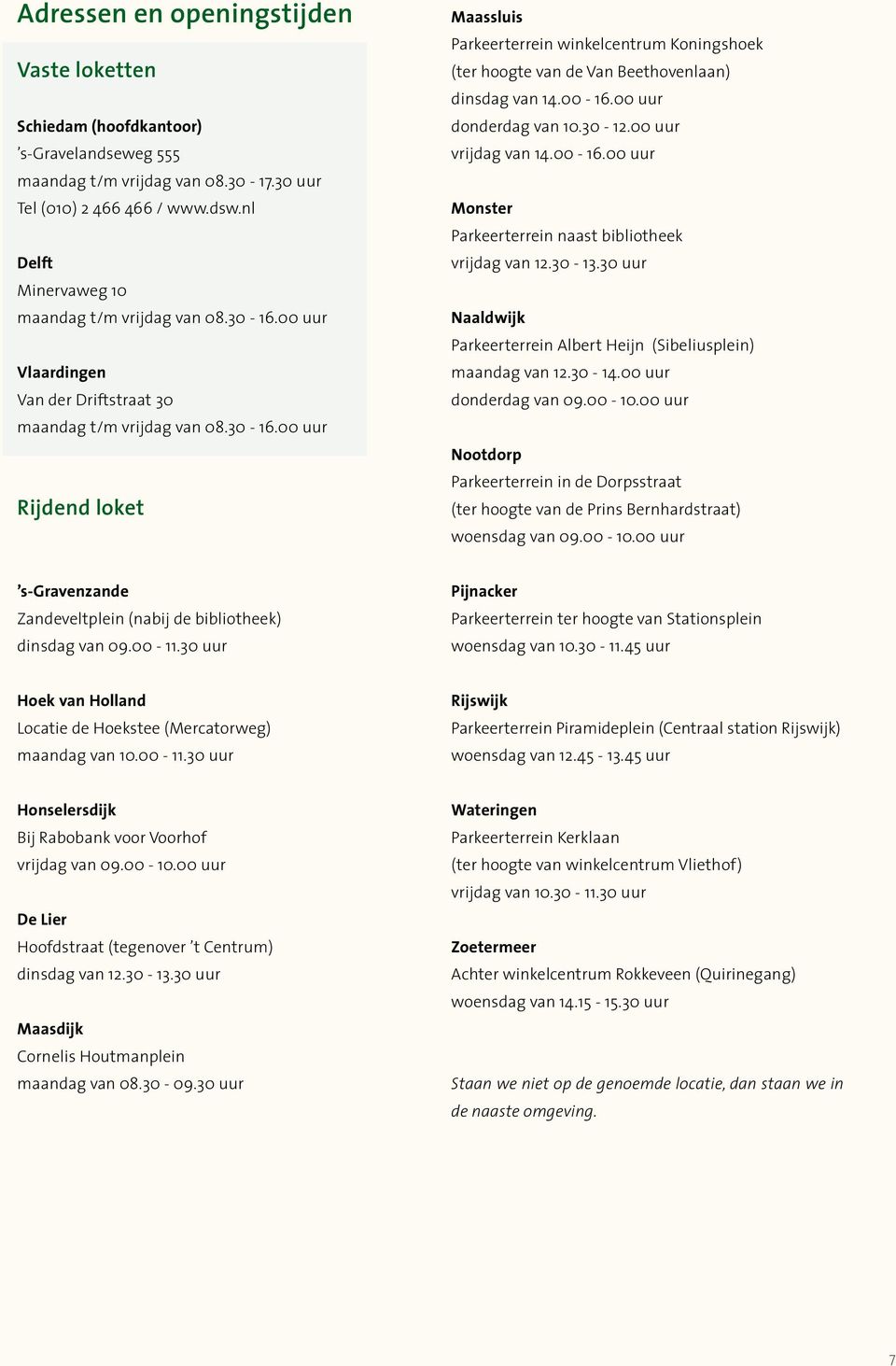 00-16.00 uur donderdag van 10.30-12.00 uur vrijdag van 14.00-16.00 uur Monster Parkeerterrein naast bibliotheek vrijdag van 12.30-13.