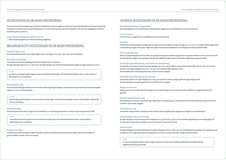 Om de basisverzekering betaalbaar te houden heeft de overheid besloten om in 2012 het basispakket opnieuw te beperken. We zetten de wijzigingen in de basisverzekering voor u op een rij.