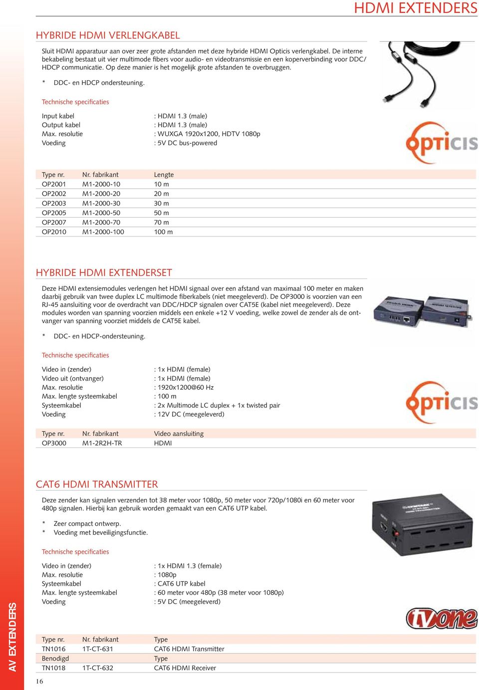 Op deze manier is het mogelijk grote afstanden te overbruggen. * DDC- en HDCP ondersteuning. Input kabel Output kabel Max. resolutie Voeding : HDMI 1.3 (male) : HDMI 1.