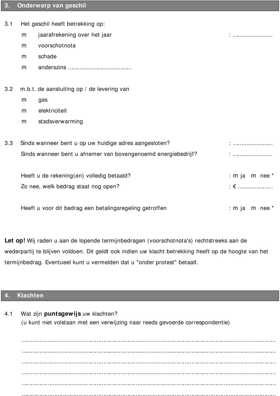 : m ja m nee * Zo nee, welk bedrag staat nog open? : Heeft u voor dit bedrag een betalingsregeling getroffen : m ja m nee * Let op!