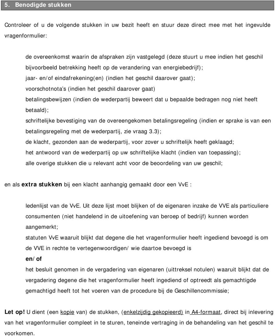 daarover gaat) betalingsbewijzen (indien de wederpartij beweert dat u bepaalde bedragen nog niet heeft betaald); schriftelijke bevestiging van de overeengekomen betalingsregeling (indien er sprake is