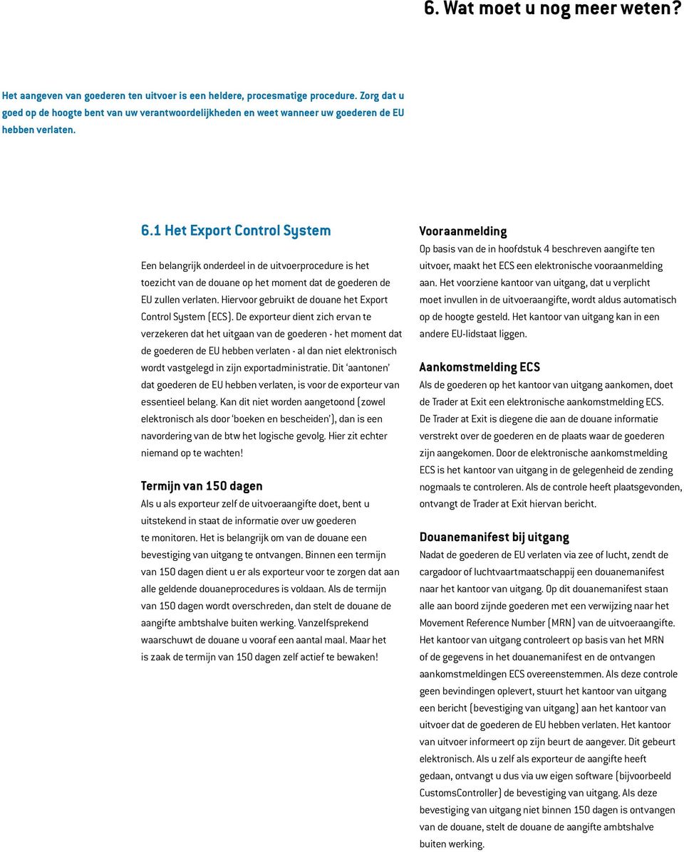 1 Het Export Control System Een belangrijk onderdeel in de uitvoerprocedure is het toezicht van de douane op het moment dat de goederen de EU zullen verlaten.