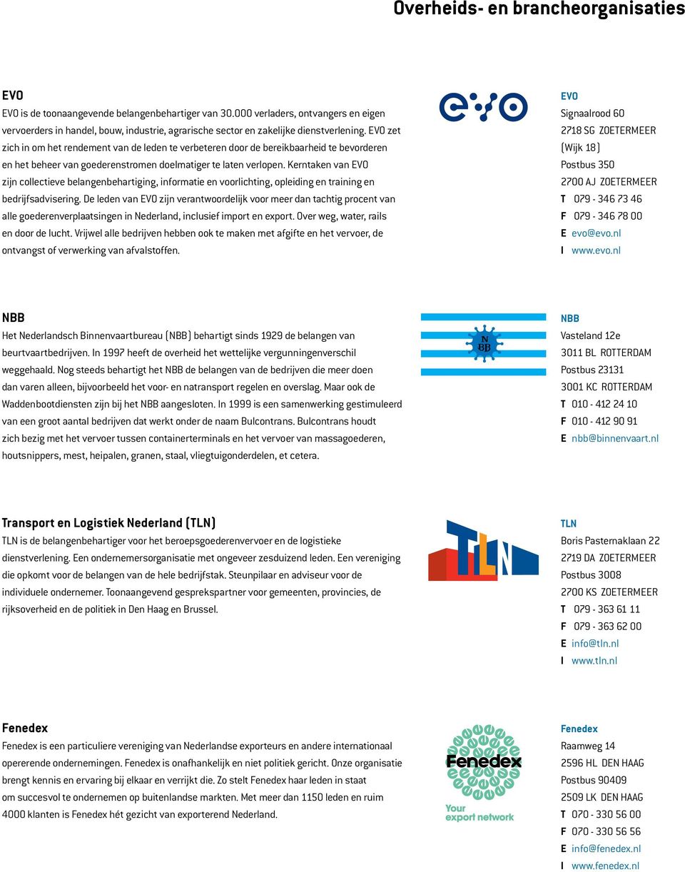 EVO zet zich in om het rendement van de leden te verbeteren door de bereikbaarheid te bevorderen en het beheer van goederenstromen doelmatiger te laten verlopen.