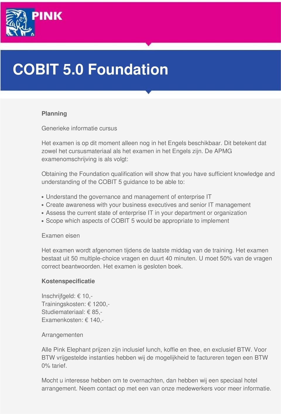 De APMG examenomschrijving is als volgt: Obtaining the Foundation qualification will show that you have sufficient knowledge and understanding of the COBIT 5 guidance to be able to: Understand the