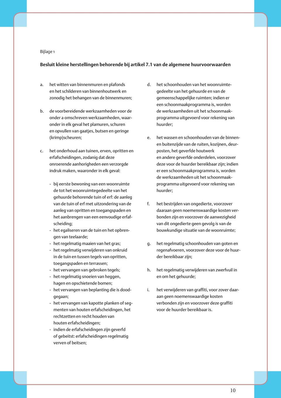 de voorbereidende werkzaamheden voor de onder a omschreven werkzaamheden, waaronder in elk geval het plamuren, schuren en opvullen van gaatjes, butsen en geringe (krimp)scheuren; c.