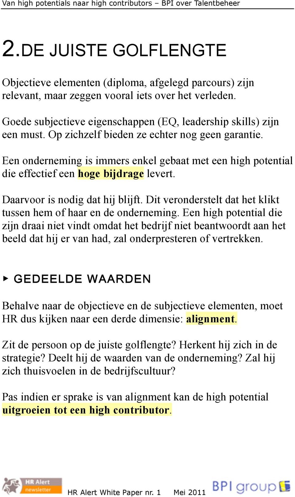 Een onderneming is immers enkel gebaat met een high potential die effectief een hoge bijdrage levert. Daarvoor is nodig dat hij blijft.