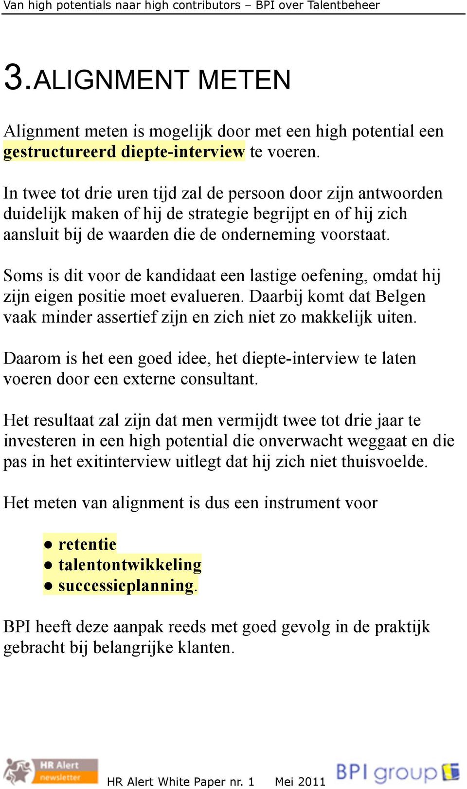 Soms is dit voor de kandidaat een lastige oefening, omdat hij zijn eigen positie moet evalueren. Daarbij komt dat Belgen vaak minder assertief zijn en zich niet zo makkelijk uiten.