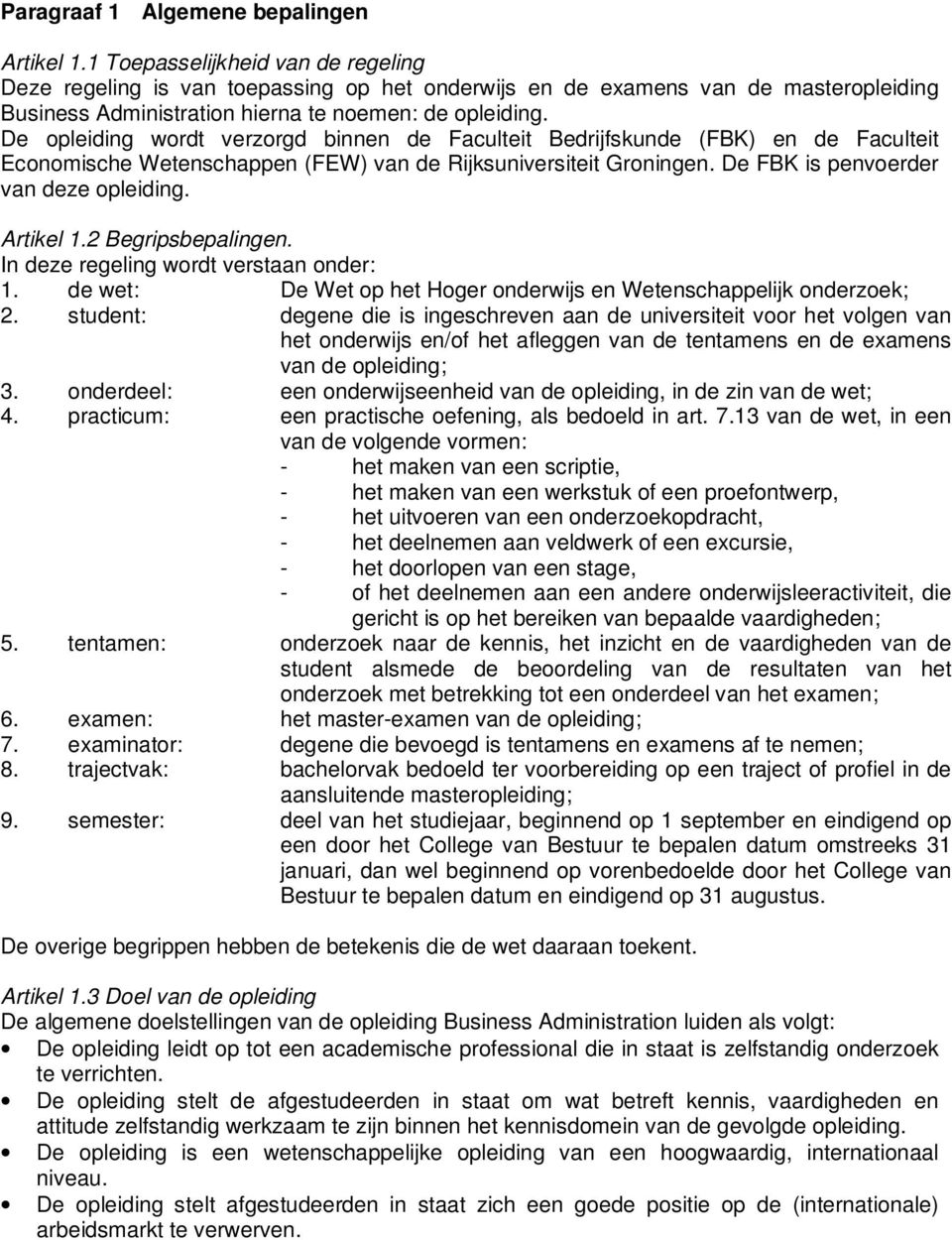 De opleiding wordt verzorgd binnen de Faculteit Bedrijfskunde (FBK) en de Faculteit Economische Wetenschappen (FEW) van de Rijksuniversiteit Groningen. De FBK is penvoerder van deze opleiding.