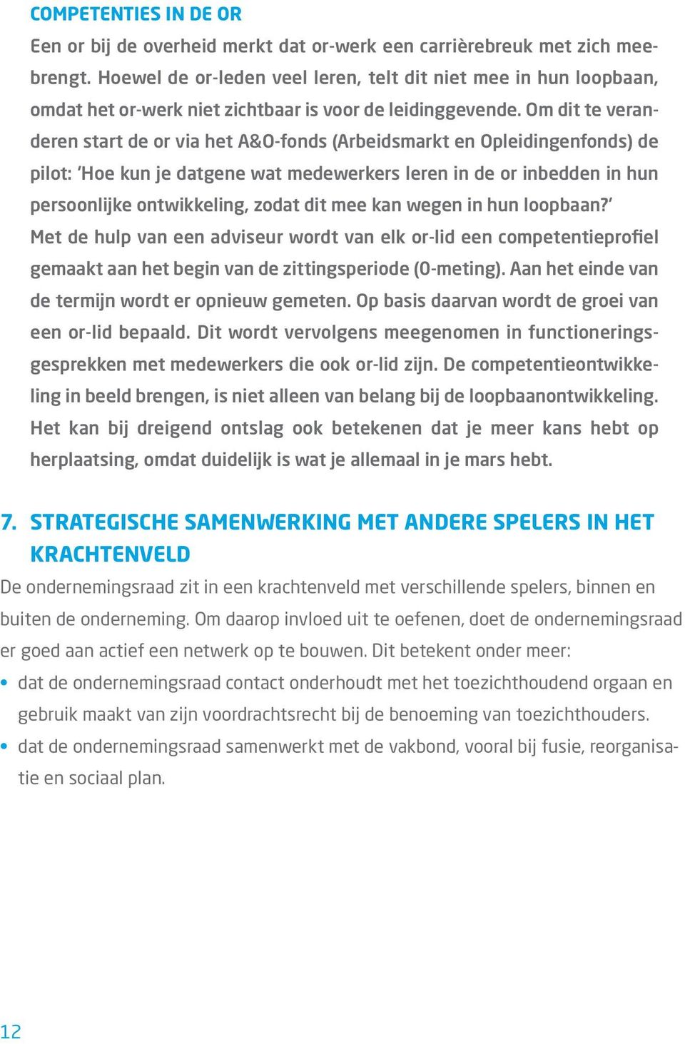 Om dit te veranderen start de or via het A&O-fonds (Arbeidsmarkt en Opleidingenfonds) de pilot: Hoe kun je datgene wat medewerkers leren in de or inbedden in hun persoonlijke ontwikkeling, zodat dit