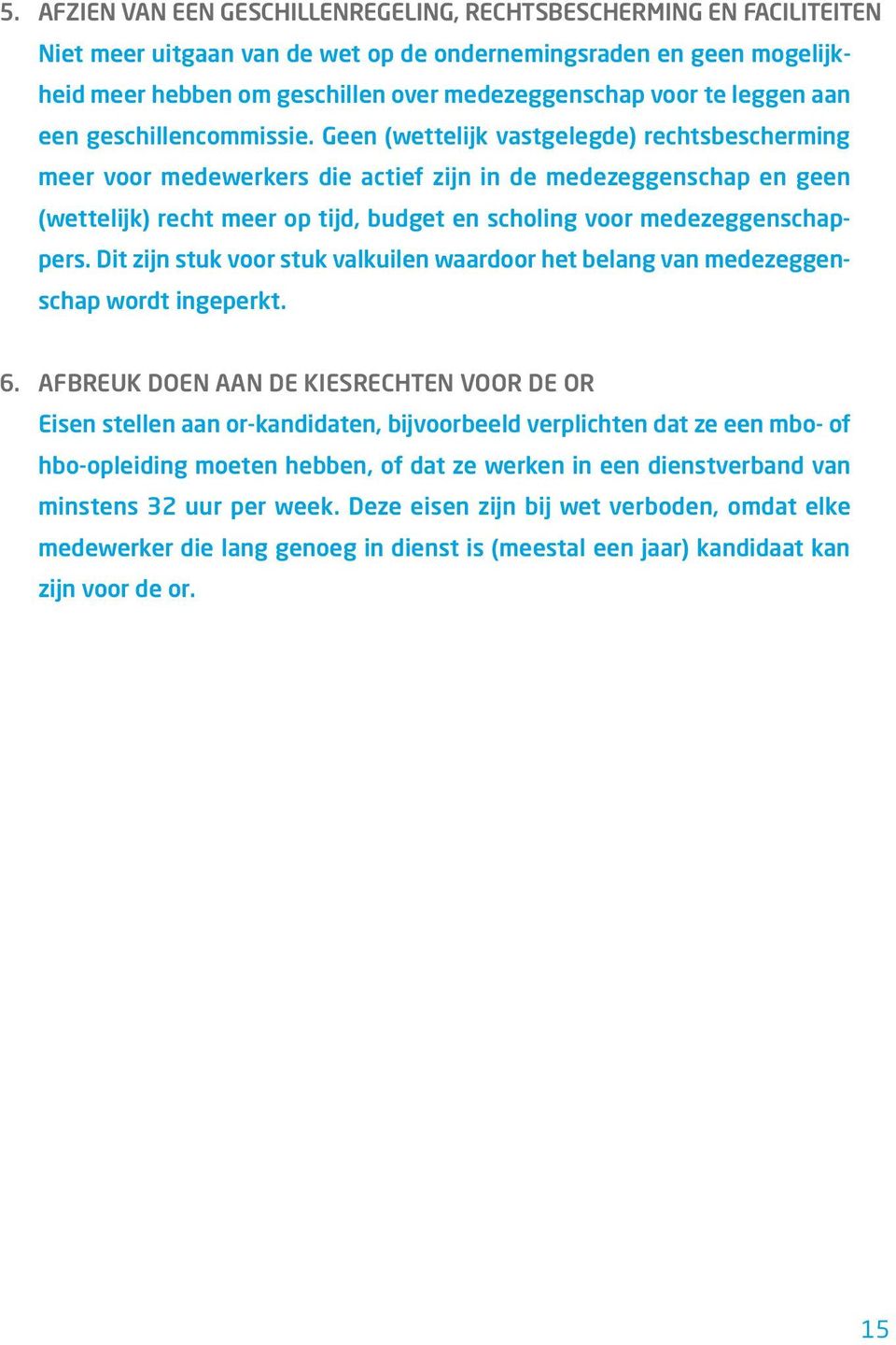 Geen (wettelijk vastgelegde) rechtsbescherming meer voor medewerkers die actief zijn in de medezeggenschap en geen (wettelijk) recht meer op tijd, budget en scholing voor medezeggenschappers.