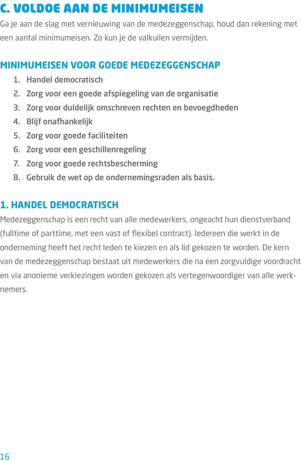 Zorg voor goede faciliteiten 6. Zorg voor een geschillenregeling 7. Zorg voor goede rechtsbescherming 8. Gebruik de wet op de ondernemingsraden als basis. 1.