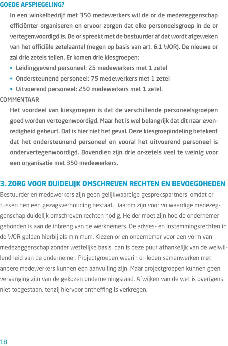 Er komen drie kiesgroepen: leidinggevend personeel: 25 medewerkers met 1 zetel Ondersteunend personeel: 75 medewerkers met 1 zetel Uitvoerend personeel: 250 medewerkers met 1 zetel.