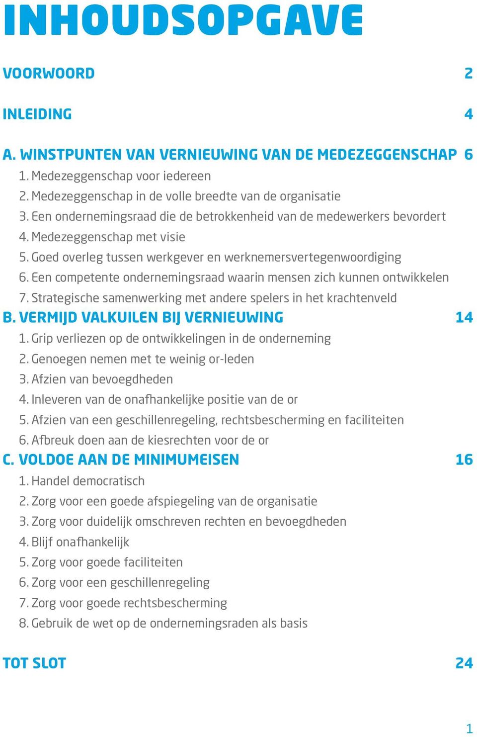 Een competente ondernemingsraad waarin mensen zich kunnen ontwikkelen 7. Strategische samenwerking met andere spelers in het krachtenveld B. VERMIJD VALKUILEN BIJ VERNIEUWING 14 1.