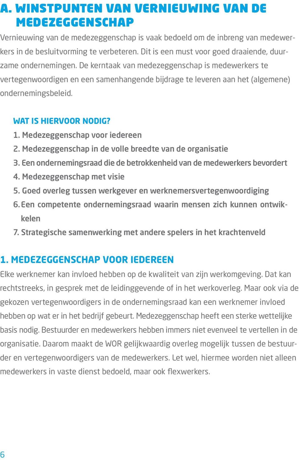 De kerntaak van medezeggenschap is medewerkers te vertegenwoordigen en een samenhangende bijdrage te leveren aan het (algemene) ondernemingsbeleid. WAT IS HIERVOOR NODIG? 1.