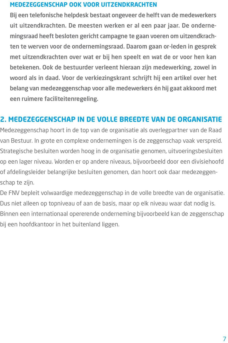 Daarom gaan or-leden in gesprek met uitzendkrachten over wat er bij hen speelt en wat de or voor hen kan betekenen. Ook de bestuurder verleent hieraan zijn medewerking, zowel in woord als in daad.