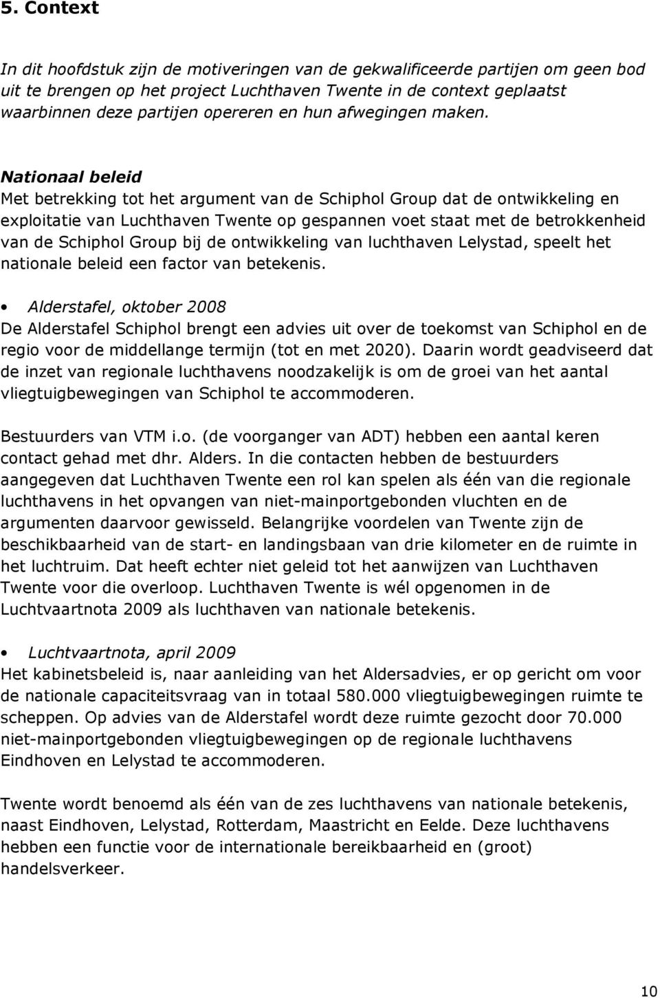 Nationaal beleid Met betrekking tot het argument van de Schiphol Group dat de ontwikkeling en exploitatie van Luchthaven Twente op gespannen voet staat met de betrokkenheid van de Schiphol Group bij