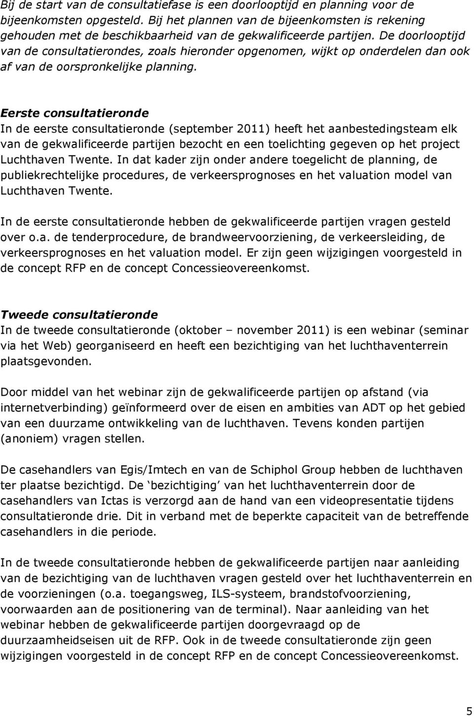 De doorlooptijd van de consultatierondes, zoals hieronder opgenomen, wijkt op onderdelen dan ook af van de oorspronkelijke planning.