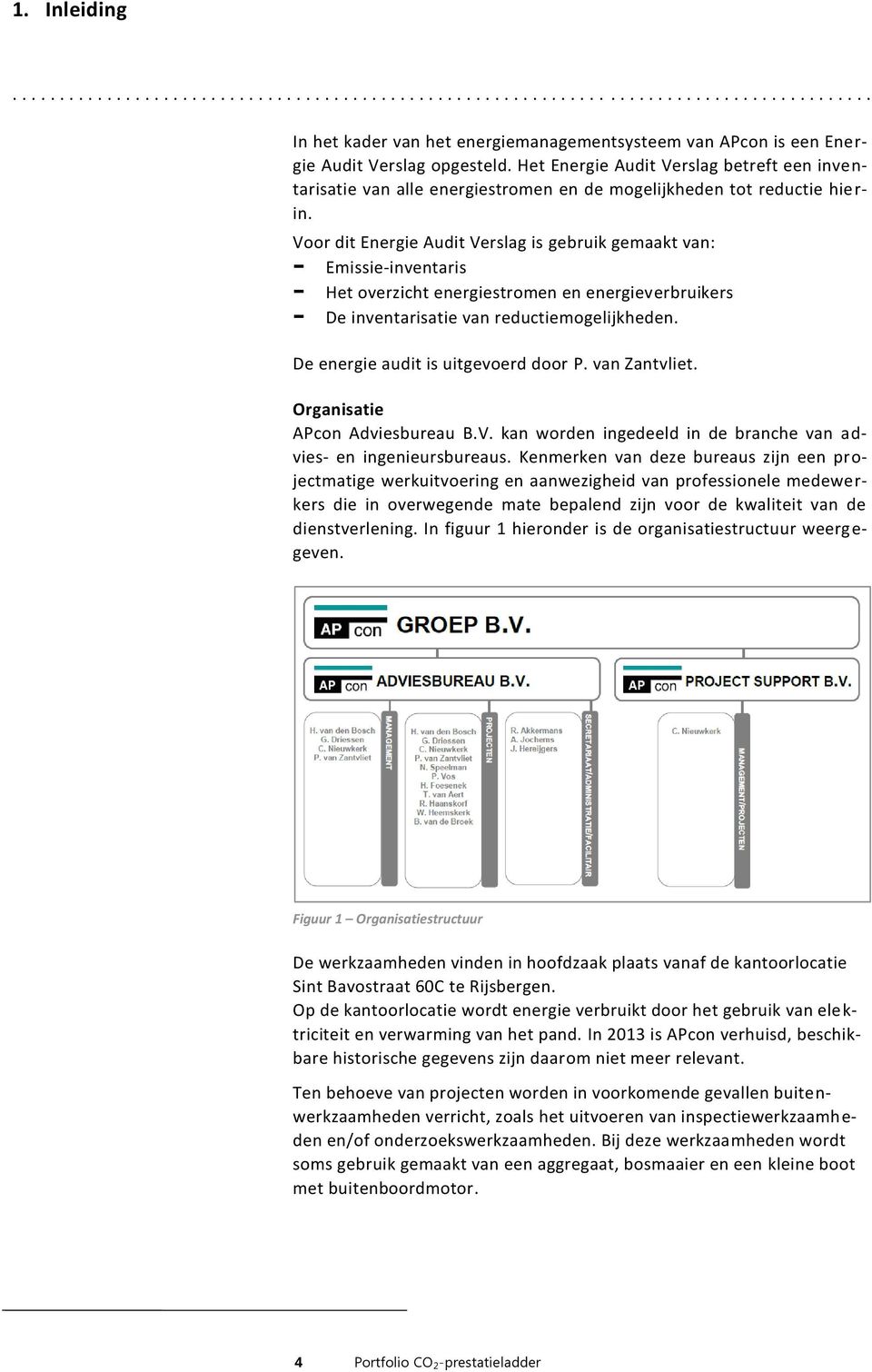 Voor dit Energie Audit Verslag is gebruik gemaakt van: Emissie-inventaris Het overzicht energiestromen en energieverbruikers De inventarisatie van reductiemogelijkheden.