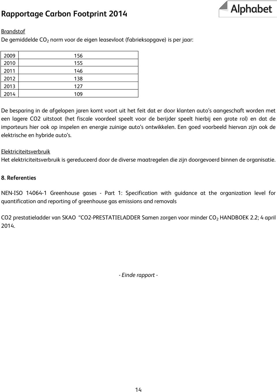 energie zuinige auto s ontwikkelen. Een goed voorbeeld hiervan zijn ook de elektrische en hybride auto s.