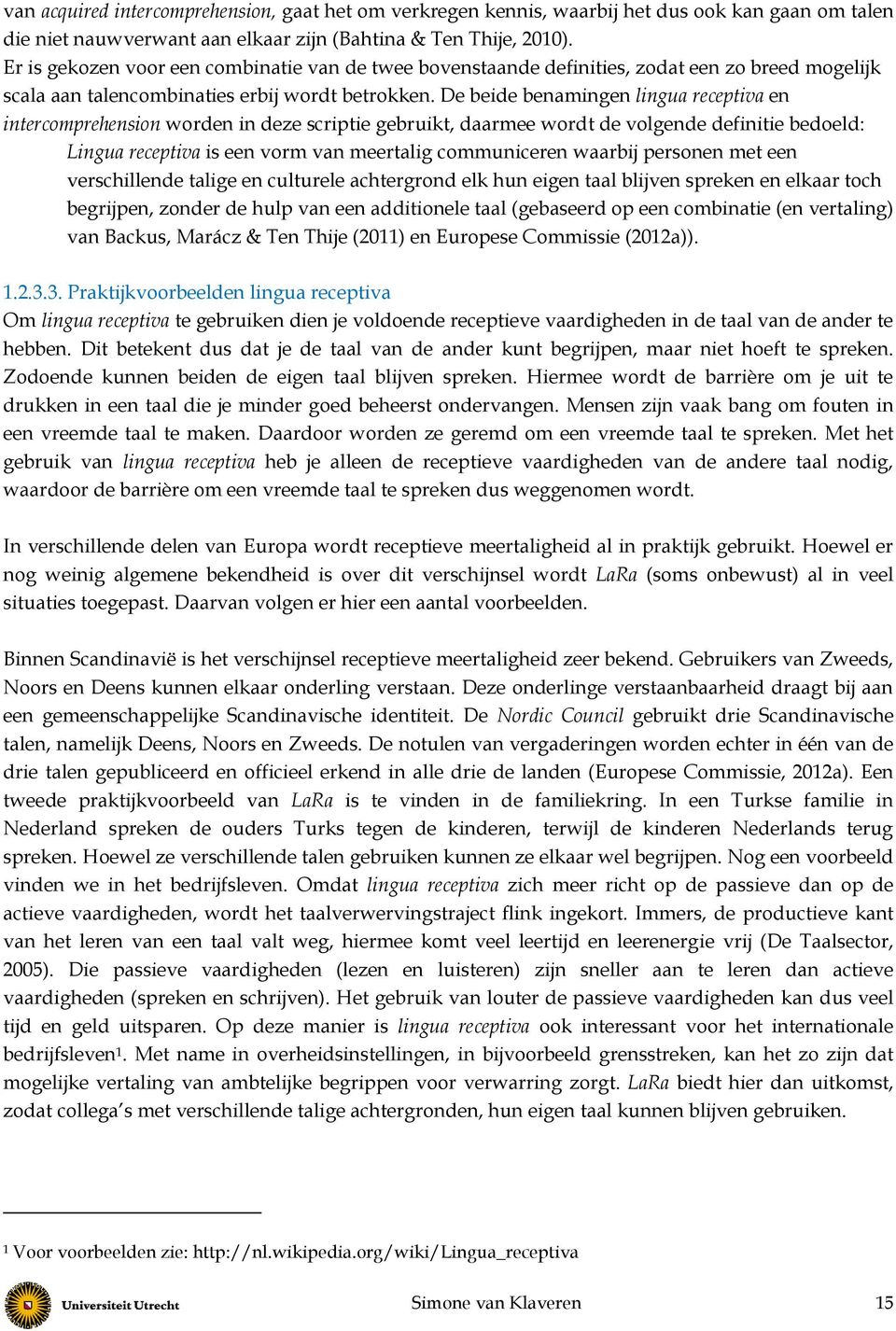 De beide benamingen lingua receptiva en intercomprehension worden in deze scriptie gebruikt, daarmee wordt de volgende definitie bedoeld: Lingua receptiva is een vorm van meertalig communiceren