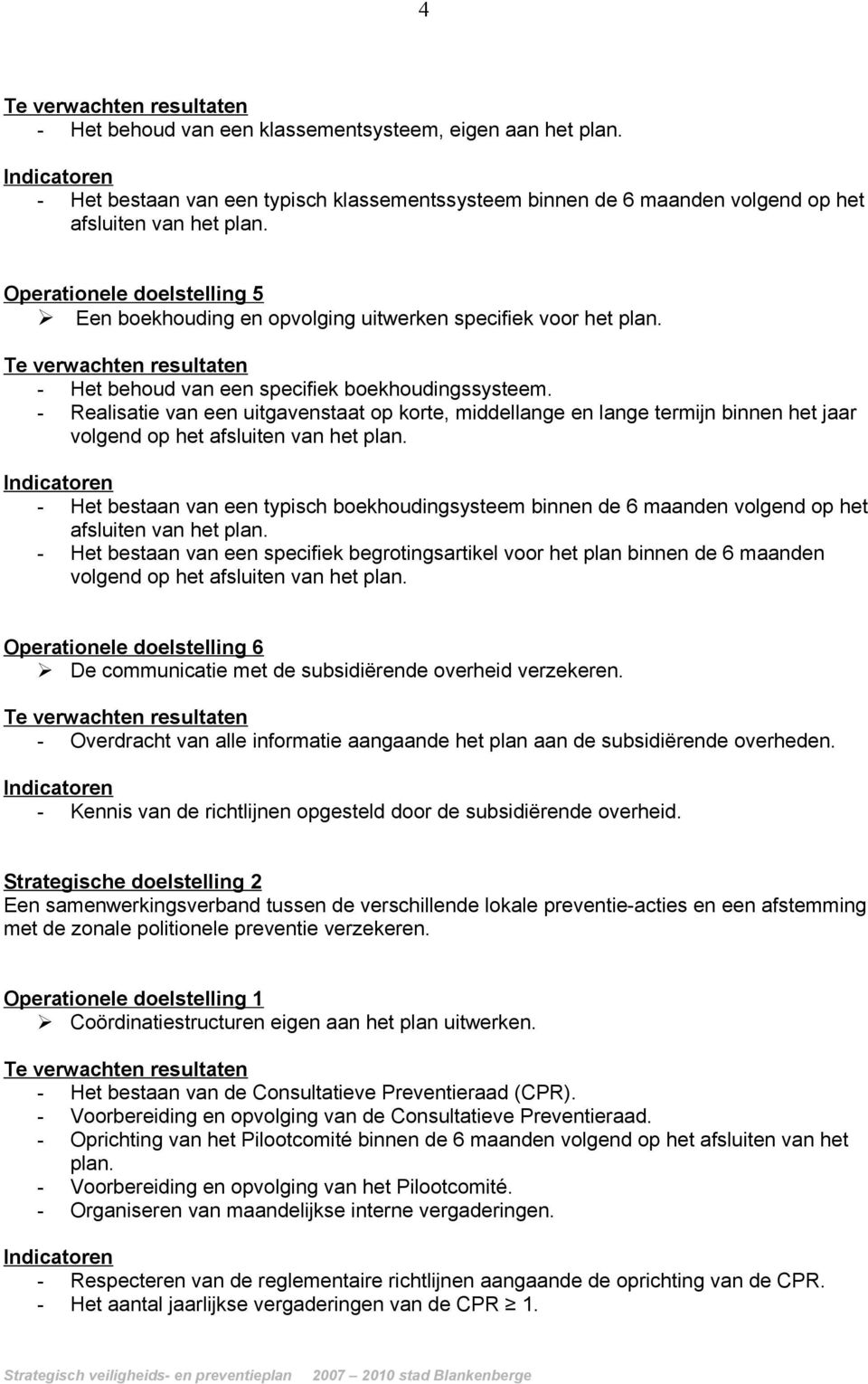 - Realisatie van een uitgavenstaat op korte, middellange en lange termijn binnen het jaar volgend op het afsluiten van het plan.