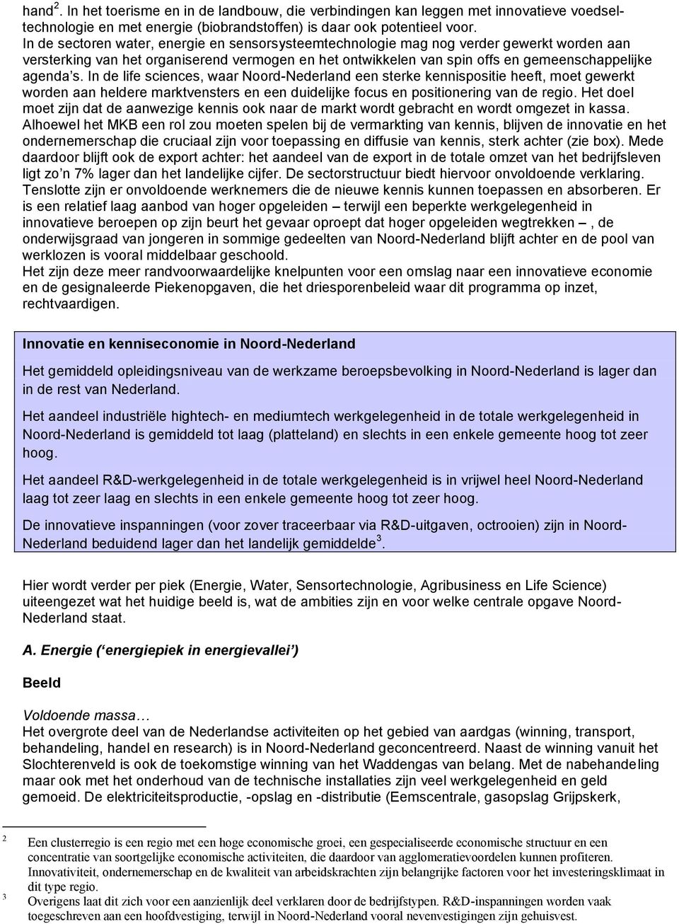 In de life sciences, waar Noord-Nederland een sterke kennispositie heeft, moet gewerkt worden aan heldere marktvensters en een duidelijke focus en positionering van de regio.