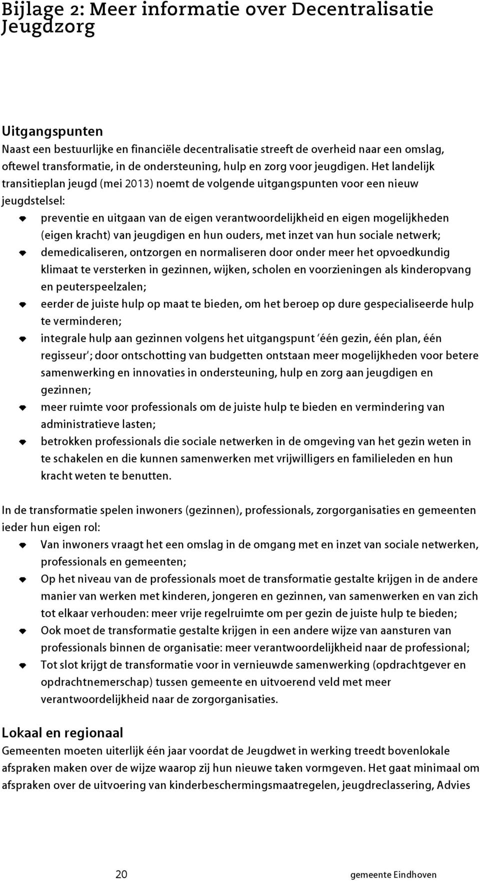 Het landelijk transitieplan jeugd (mei 2013) noemt de volgende uitgangspunten voor een nieuw jeugdstelsel: b preventie en uitgaan van de eigen verantwoordelijkheid en eigen mogelijkheden (eigen