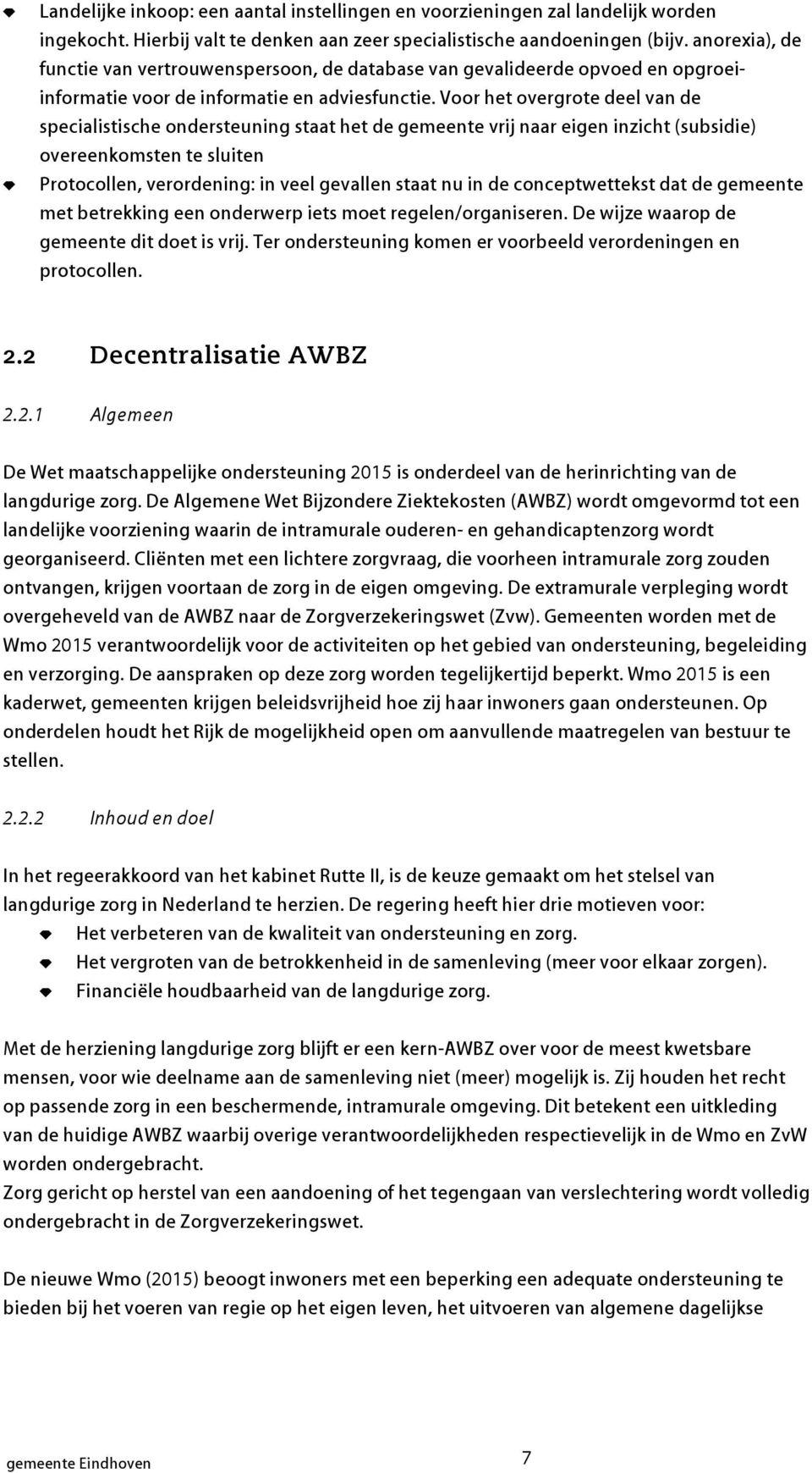 Voor het overgrote deel van de specialistische ondersteuning staat het de gemeente vrij naar eigen inzicht (subsidie) overeenkomsten te sluiten Protocollen, verordening: in veel gevallen staat nu in