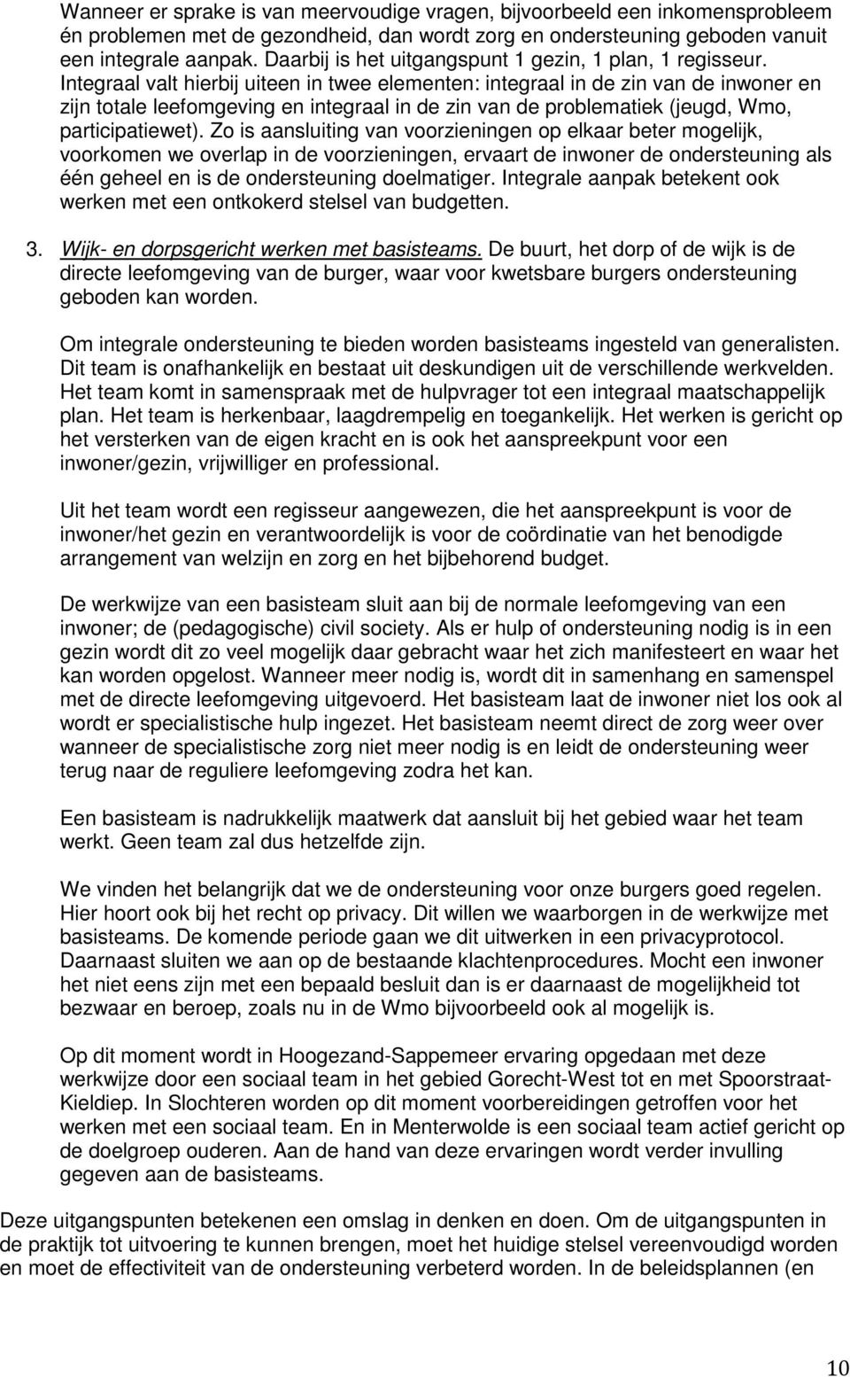 Integraal valt hierbij uiteen in twee elementen: integraal in de zin van de inwoner en zijn totale leefomgeving en integraal in de zin van de problematiek (jeugd, Wmo, participatiewet).