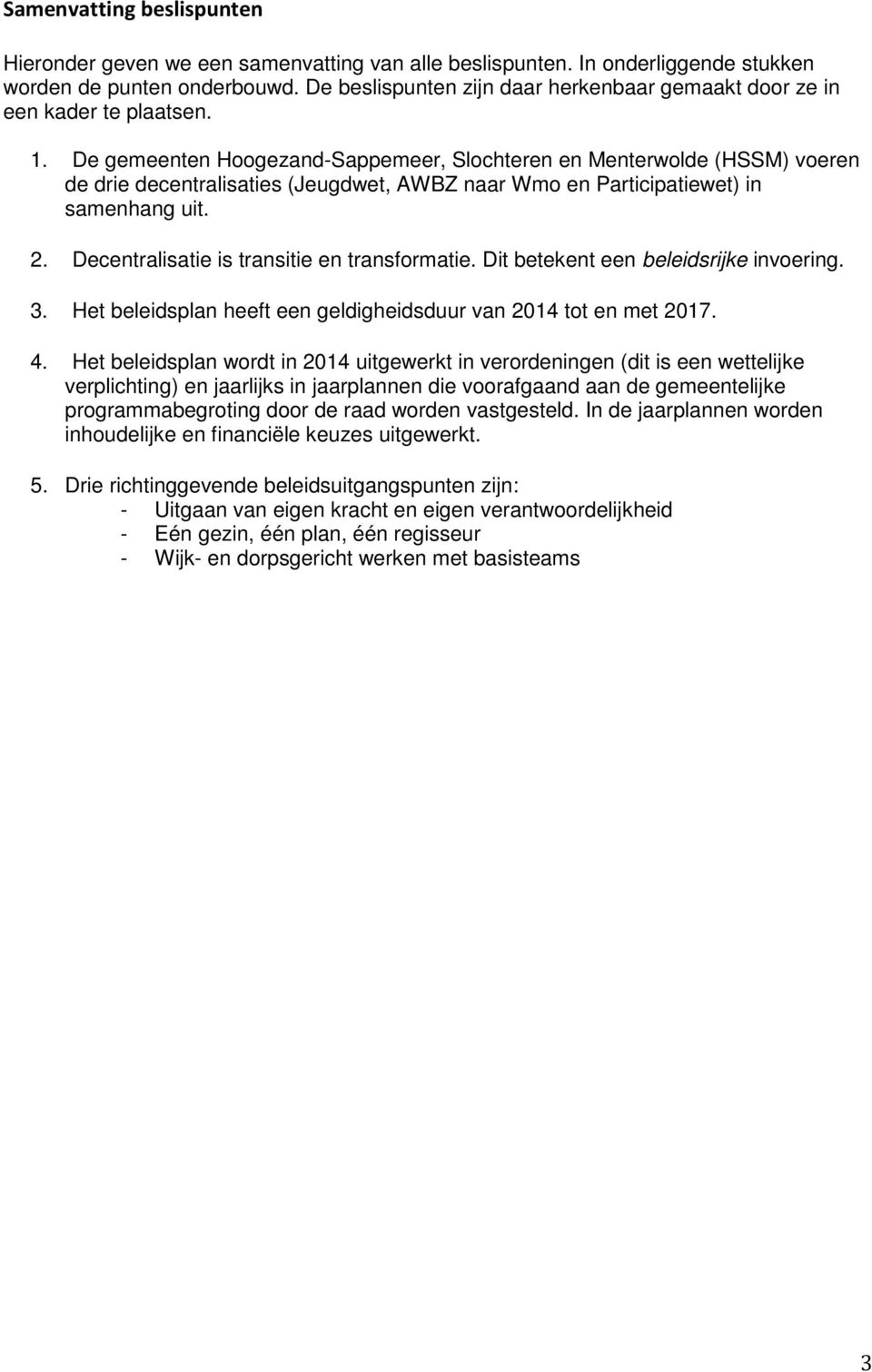 De gemeenten Hoogezand-Sappemeer, Slochteren en Menterwolde (HSSM) voeren de drie decentralisaties (Jeugdwet, AWBZ naar Wmo en Participatiewet) in samenhang uit. 2.