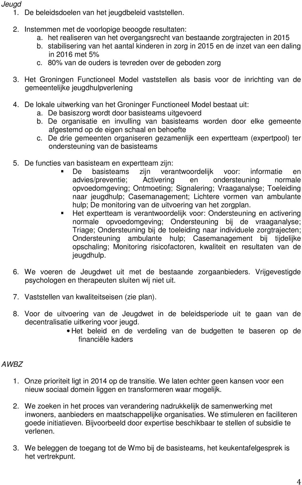 Het Groningen Functioneel Model vaststellen als basis voor de inrichting van de gemeentelijke jeugdhulpverlening 4. De lokale uitwerking van het Groninger Functioneel Model bestaat uit: a.