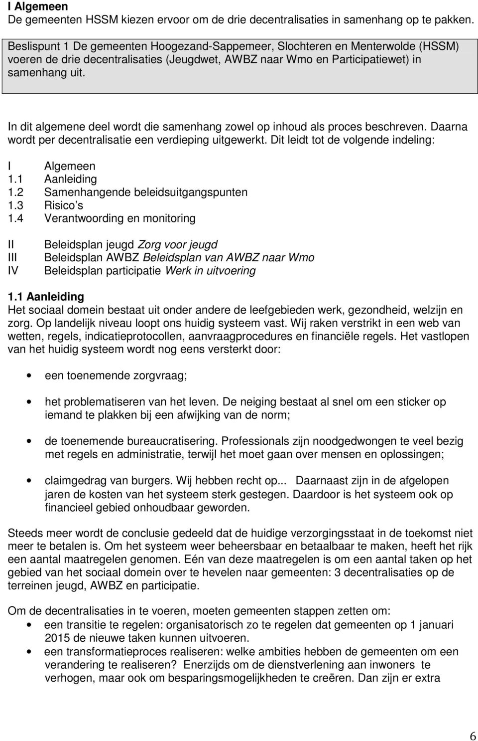 In dit algemene deel wordt die samenhang zowel op inhoud als proces beschreven. Daarna wordt per decentralisatie een verdieping uitgewerkt. Dit leidt tot de volgende indeling: I Algemeen 1.